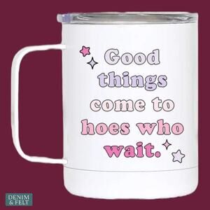 Good Things Come To Hoes Who Wait Stainless Steel Travel Mug Tumbler 10oz NEW